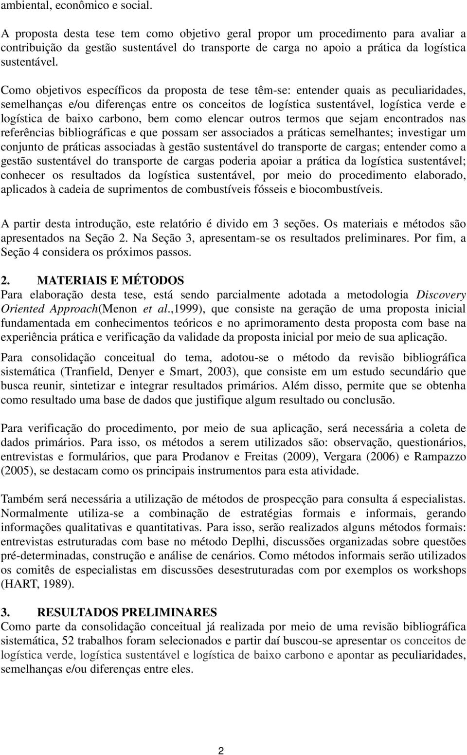 Como objetivos específicos da proposta de tese têm-se: entender quais as peculiaridades, semelhanças e/ou diferenças entre os conceitos de logística sustentável, logística verde e logística de baixo