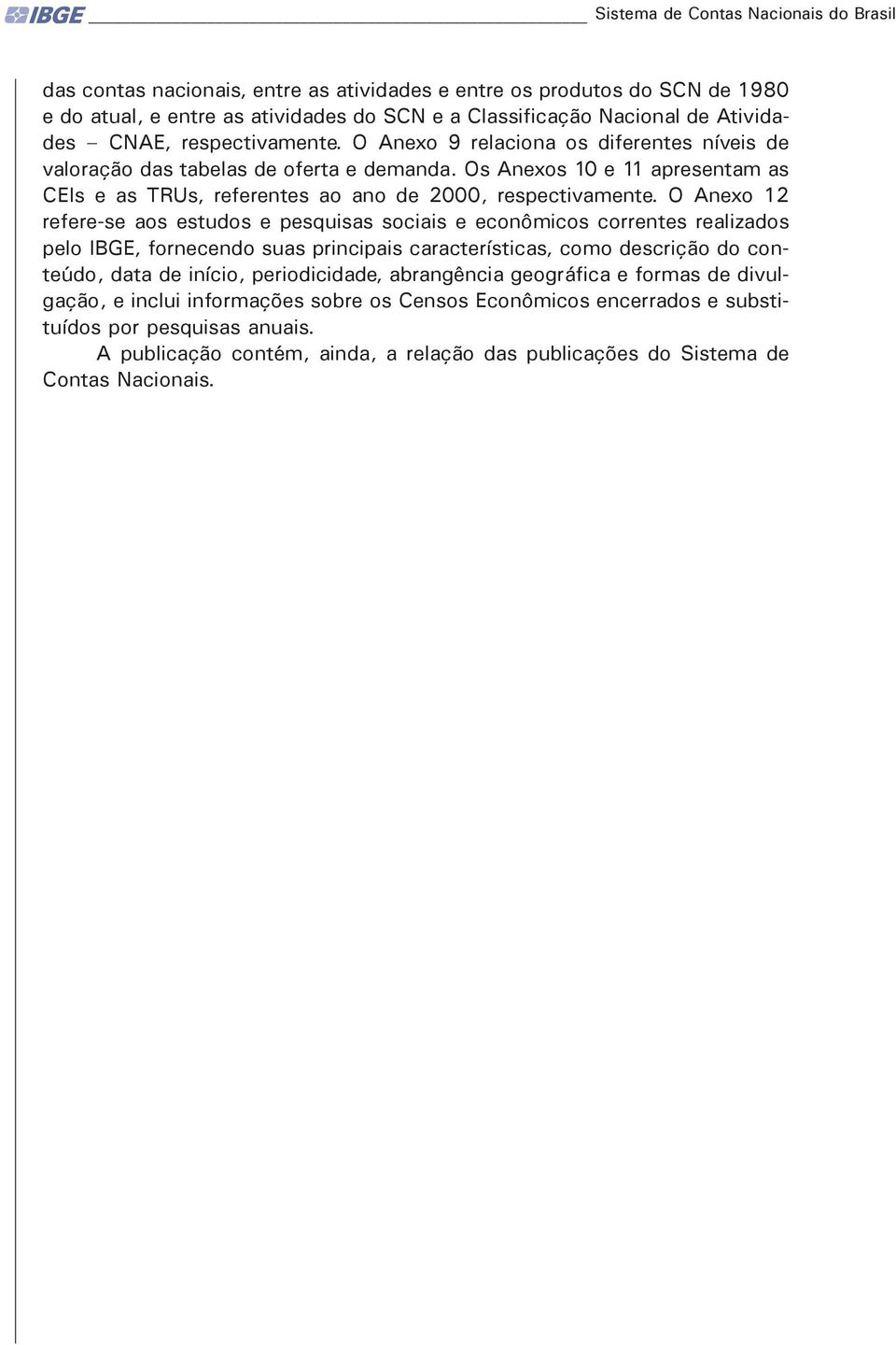 Os Anexos 10 e 11 apresentam as CEIs e as TRUs, referentes ao ano de 2000, respectivamente.