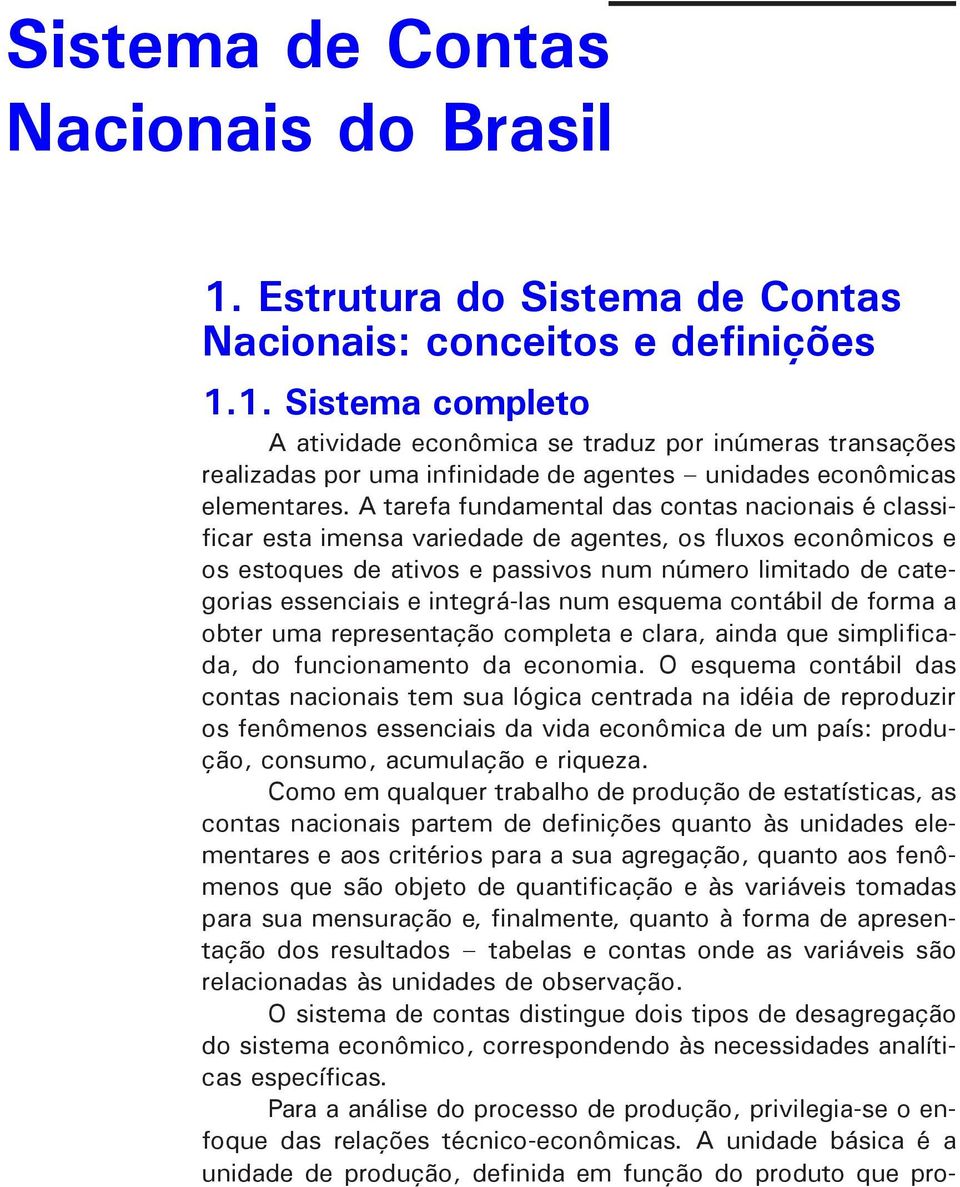 integrá-las num esquema contábil de forma a obter uma representação completa e clara, ainda que simplificada, do funcionamento da economia.