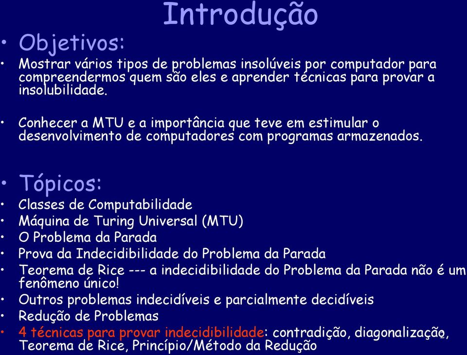 Tópicos: Classes de Computabilidade Máquina de Turing Universal (MTU) O Problema da Parada Prova da Indecidibilidade do Problema da Parada Teorema de Rice --- a