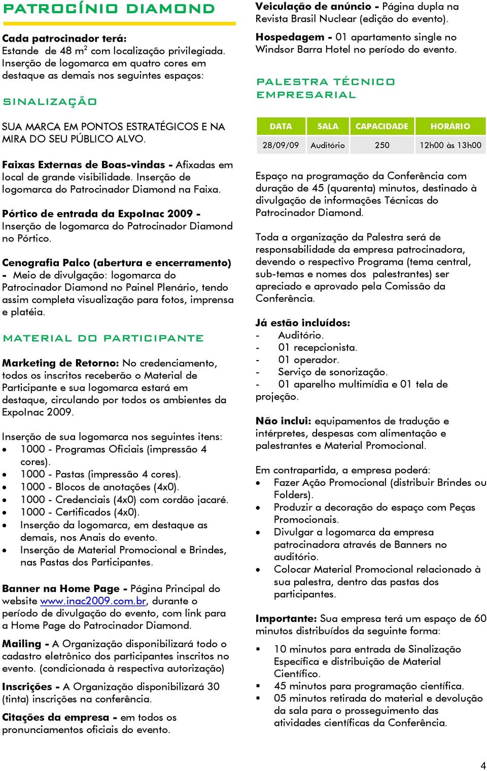 Faixas Externas de Boas-vindas - Afixadas em local de grande visibilidade. Inserção de logomarca do Patrocinador Diamond na Faixa.