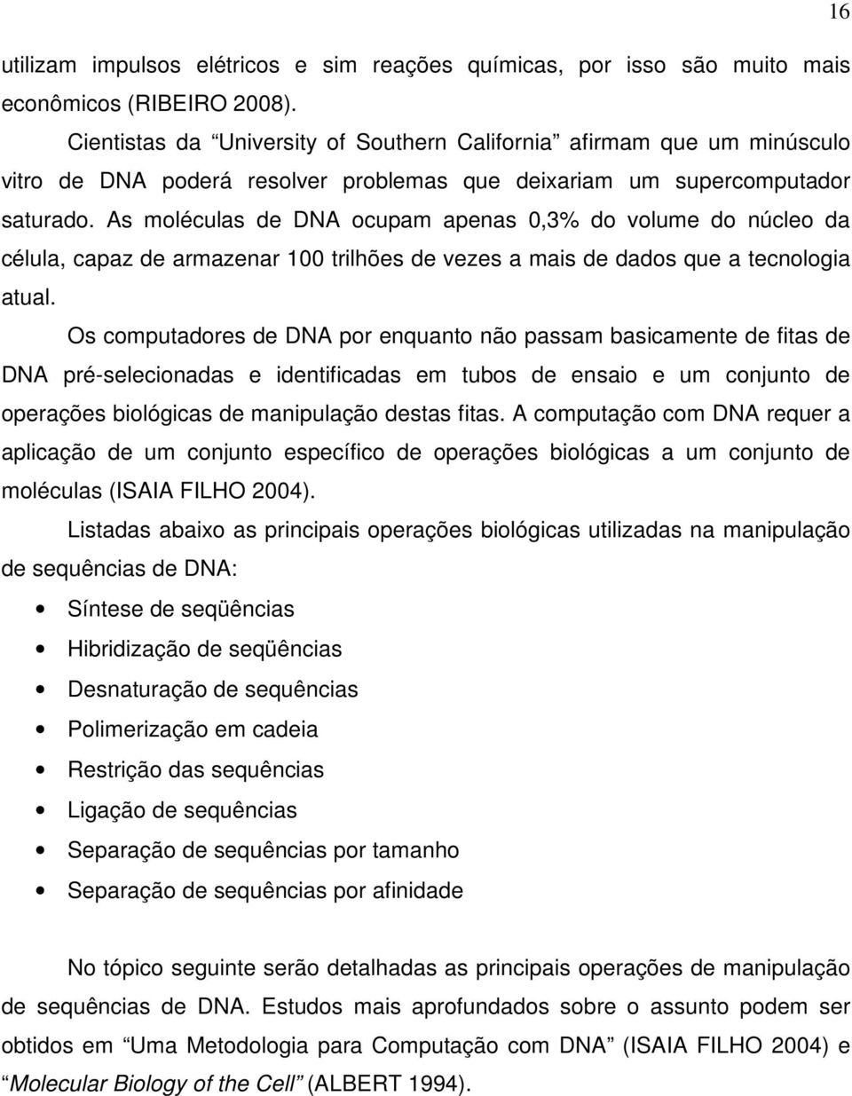 As moléculas de DNA ocupam apenas 0,3% do volume do núcleo da célula, capaz de armazenar 100 trilhões de vezes a mais de dados que a tecnologia atual.