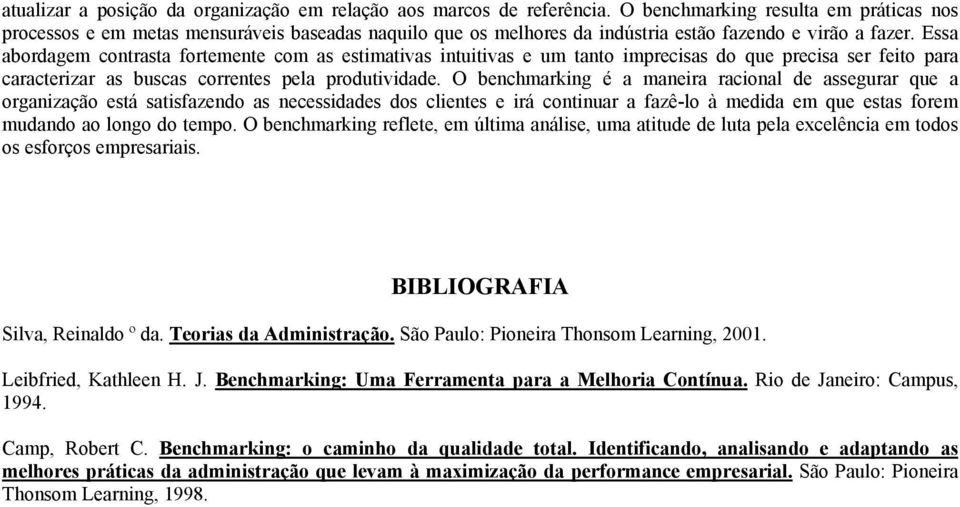 Essa abordagem contrasta fortemente com as estimativas intuitivas e um tanto imprecisas do que precisa ser feito para caracterizar as buscas correntes pela produtividade.