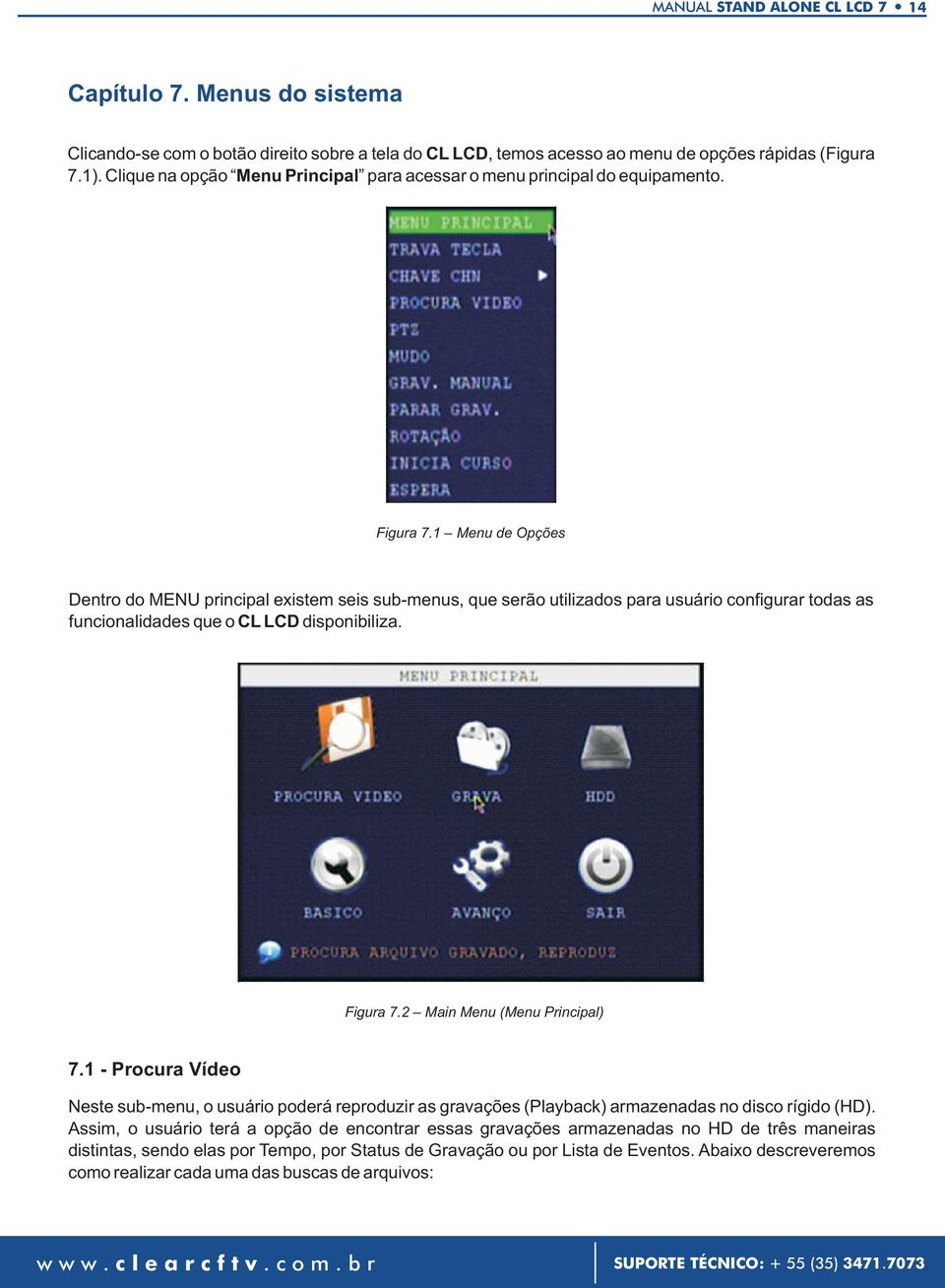 1 Menu de Opções Dentro do MENU principal existem seis sub-menus, que serão utilizados para usuário configurar todas as funcionalidades que o CL LCD disponibiliza. Figura 7.