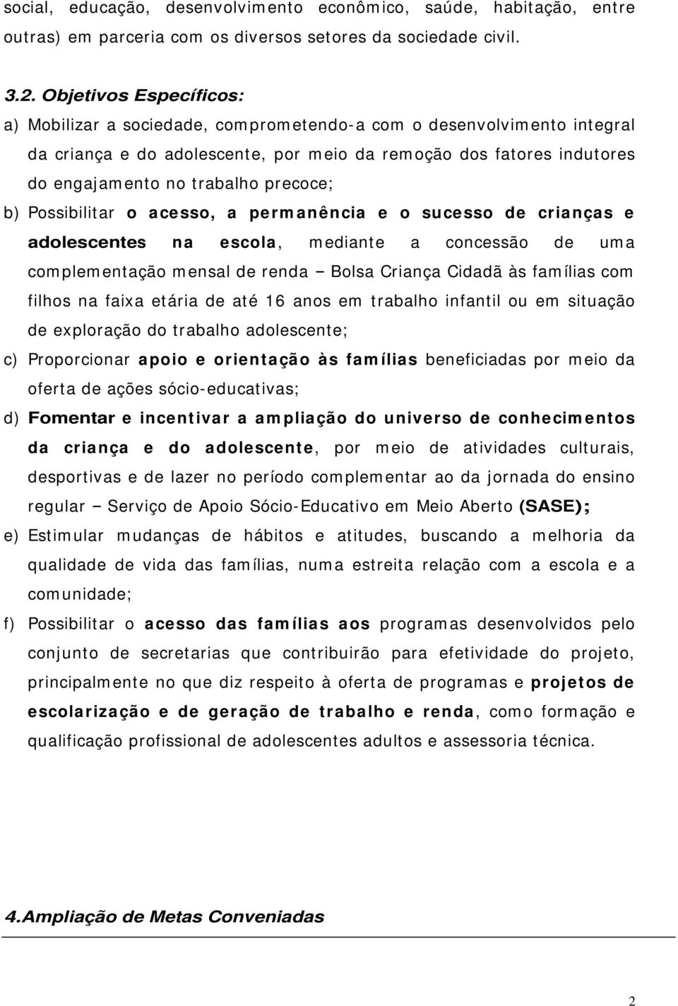 precoce; b) Possibilitar o acesso, a perm anência e o sucesso de crianças e adolescentes na escola, mediante a concessão de uma complementação mensal de renda Bolsa Criança Cidadã às famílias com