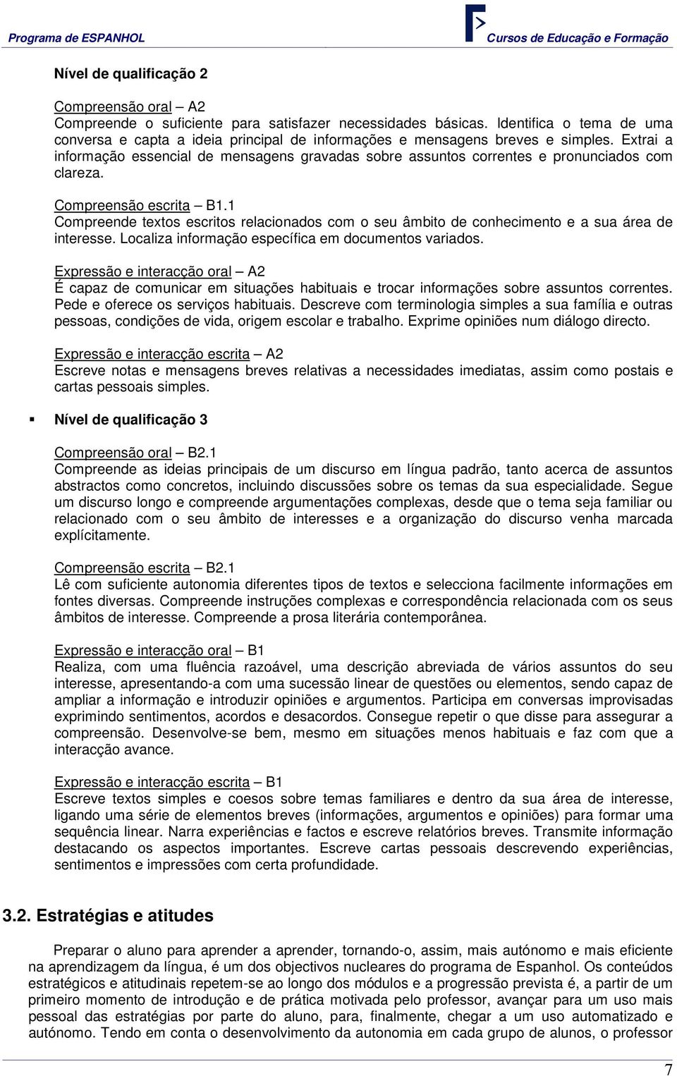 Extrai a informação essencial de mensagens gravadas sobre assuntos correntes e pronunciados com clareza. Compreensão escrita B1.