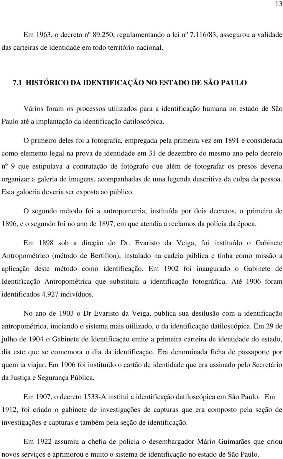 1 HISTÓRICO DA IDENTIFICAÇÃO NO ESTADO DE SÃO PAULO Vários foram os processos utilizados para a identificação humana no estado de São Paulo até a implantação da identificação datiloscópica.