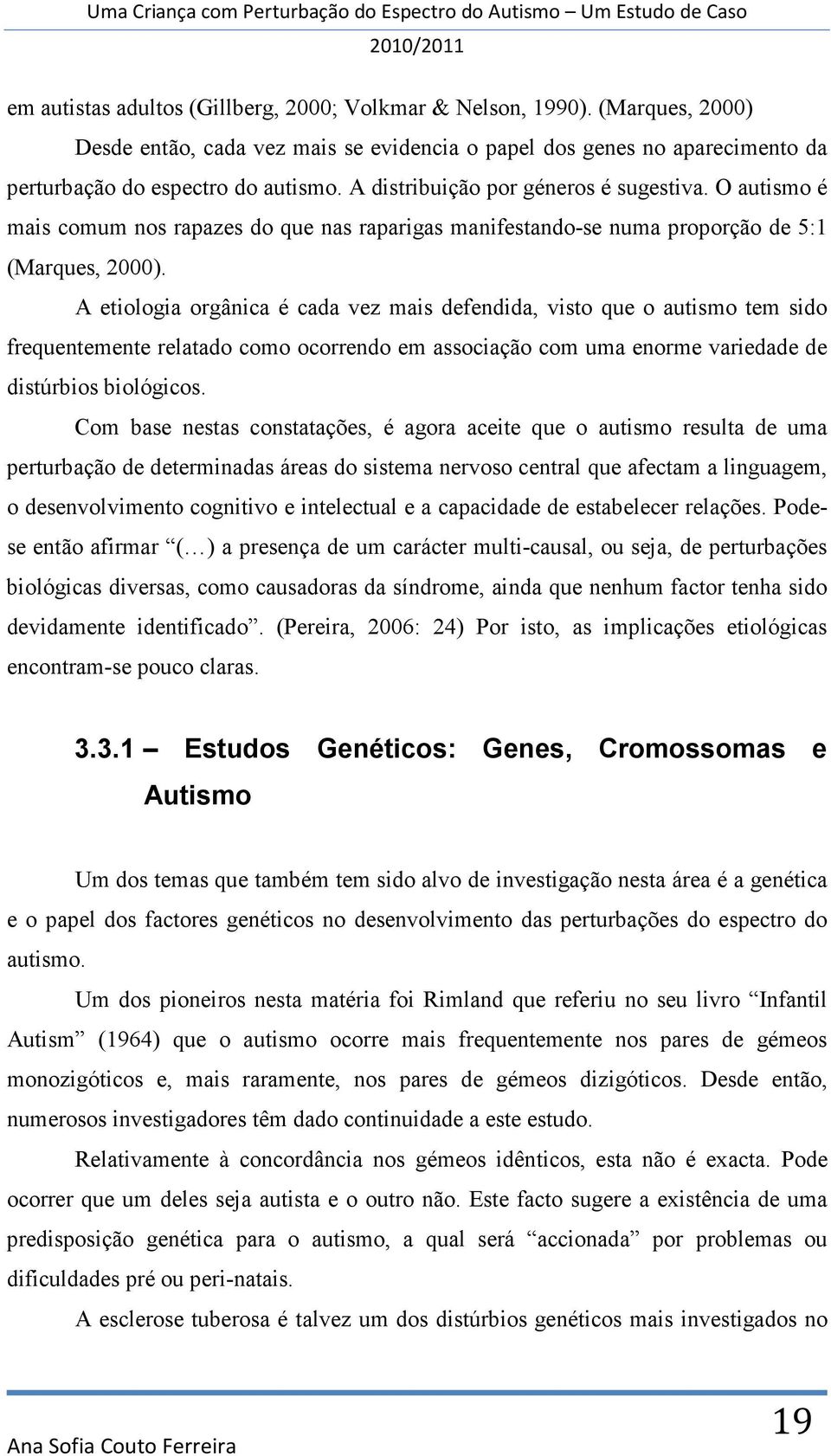 A etiologia orgânica é cada vez mais defendida, visto que o autismo tem sido frequentemente relatado como ocorrendo em associação com uma enorme variedade de distúrbios biológicos.