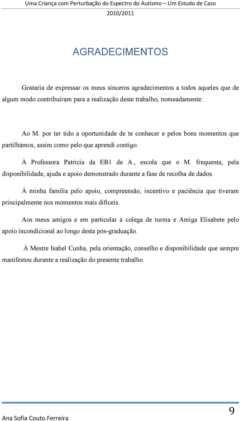 frequenta, pela disponibilidade, ajuda e apoio demonstrado durante a fase de recolha de dados.