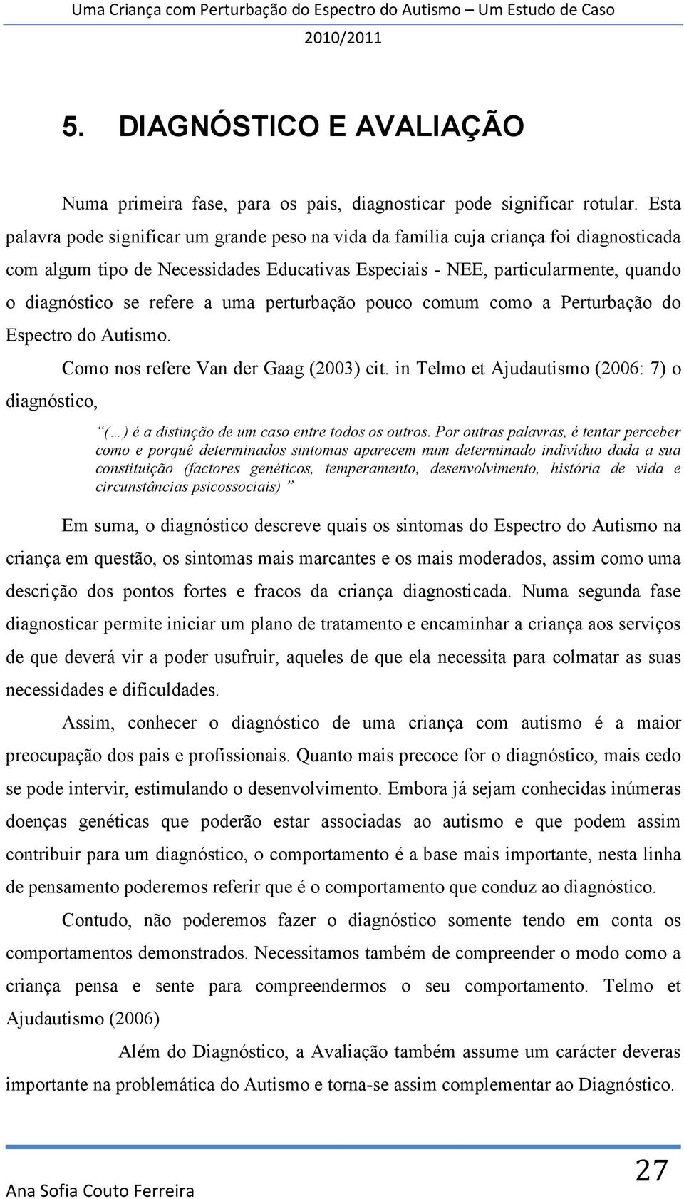 refere a uma perturbação pouco comum como a Perturbação do Espectro do Autismo. diagnóstico, Como nos refere Van der Gaag (2003) cit.