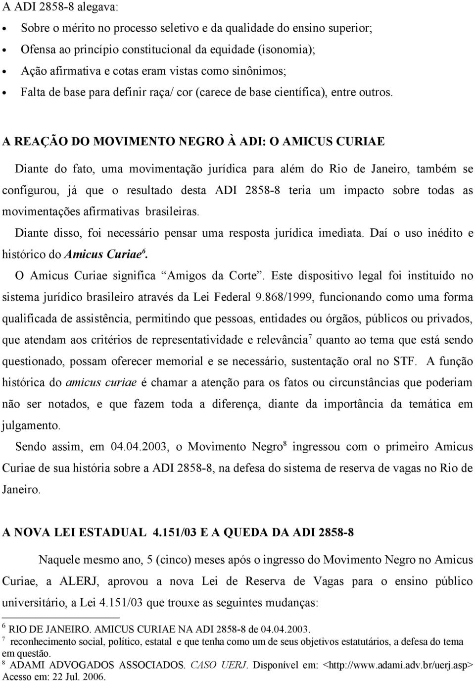 A REAÇÃO DO MOVIMENTO NEGRO À ADI: O AMICUS CURIAE Diante do fato, uma movimentação jurídica para além do Rio de Janeiro, também se configurou, já que o resultado desta ADI 2858-8 teria um impacto