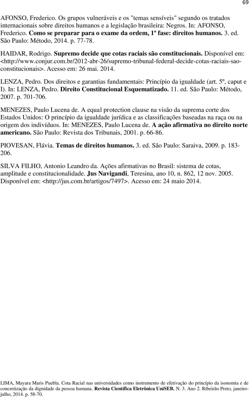 Disponível em: <http://www.conjur.com.br/2012-abr-26/supremo-tribunal-federal-decide-cotas-raciais-saoconstitucionais>. Acesso em: 26 mai. 2014. LENZA, Pedro.