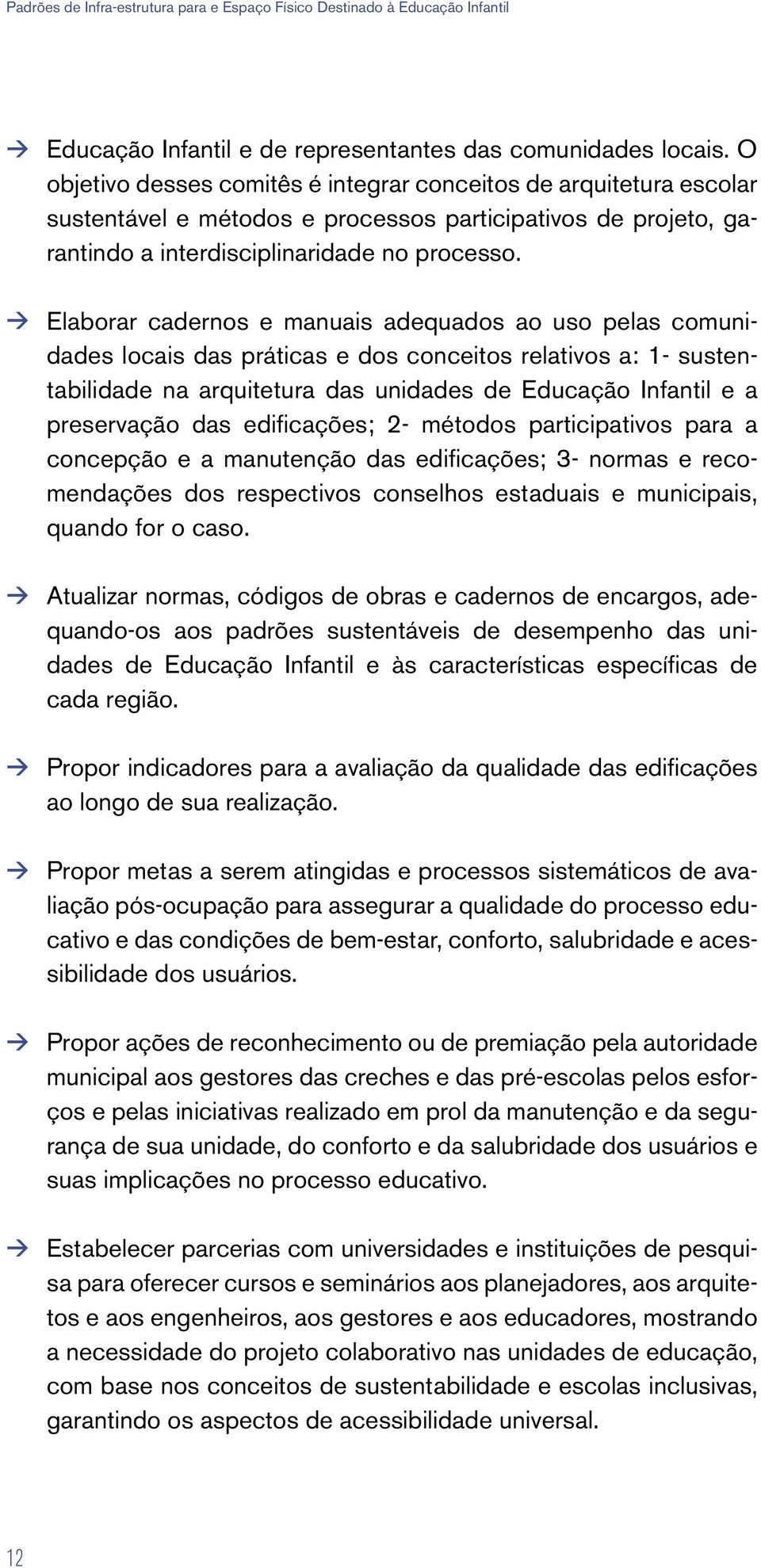 Elaborar cadernos e manuais adequados ao uso pelas comunidades locais das práticas e dos conceitos relativos a: 1- sustentabilidade na arquitetura das unidades de Educação Infantil e a preservação