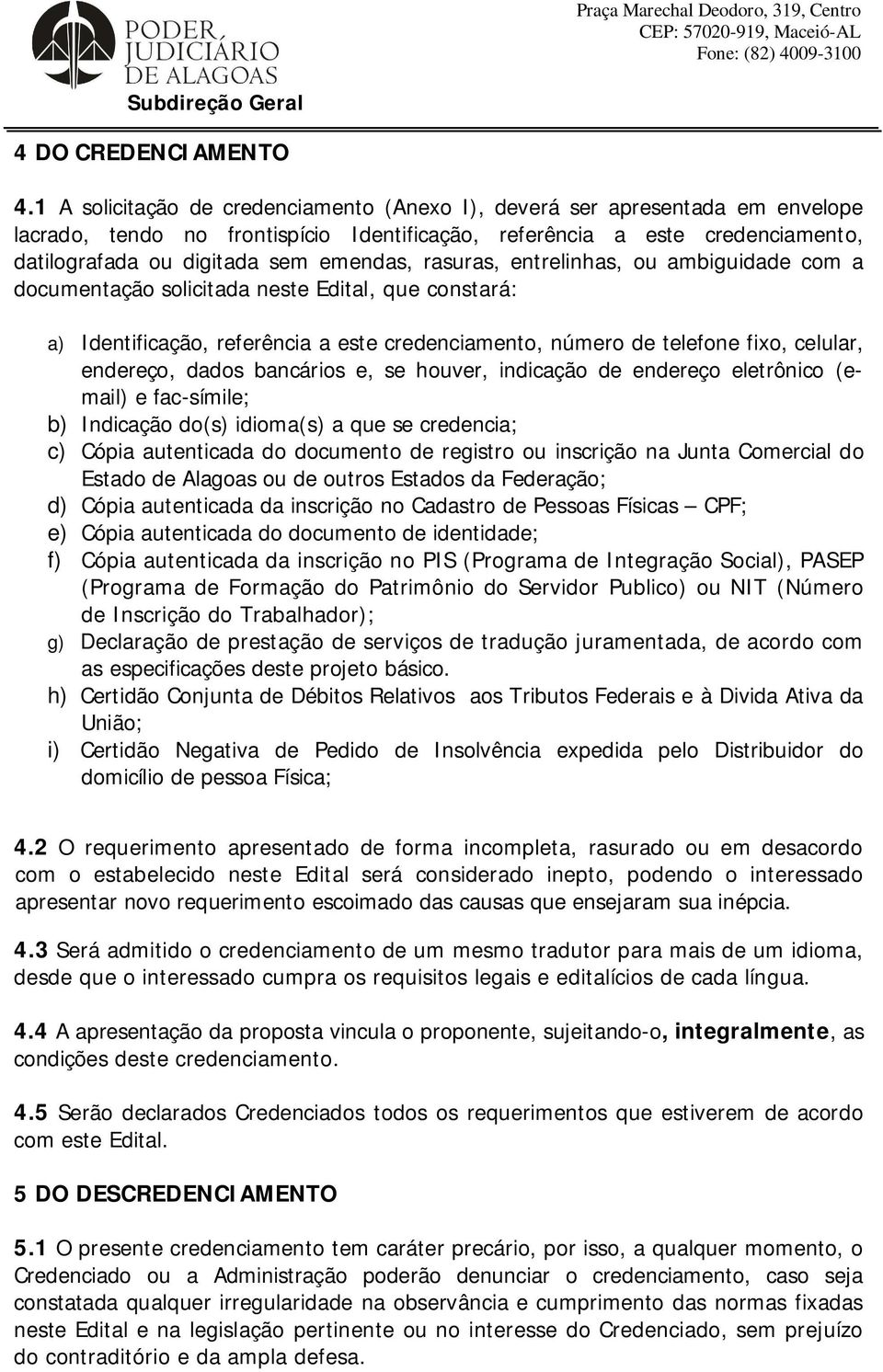 rasuras, entrelinhas, ou ambiguidade com a documentação solicitada neste Edital, que constará: a) Identificação, referência a este credenciamento, número de telefone fixo, celular, endereço, dados