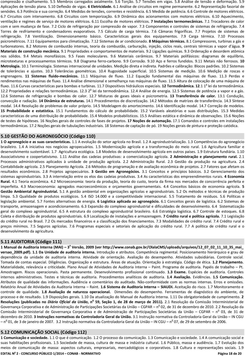 6.6 Controle de motores elétricos. 6.7 Circuitos com intervamento. 6.8 Circuitos com temporização. 6.9 Dinâmica dos acionamentos com motores elétricos. 6.10 Aquecimento, ventilação e regimes de serviço de motores elétricos.