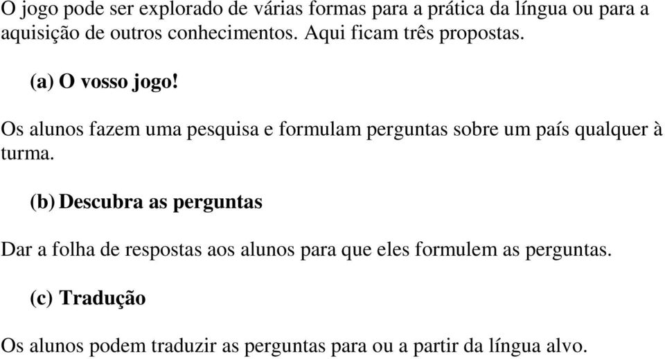 Os alunos fazem uma pesquisa e formulam perguntas sobre um país qualquer à turma.