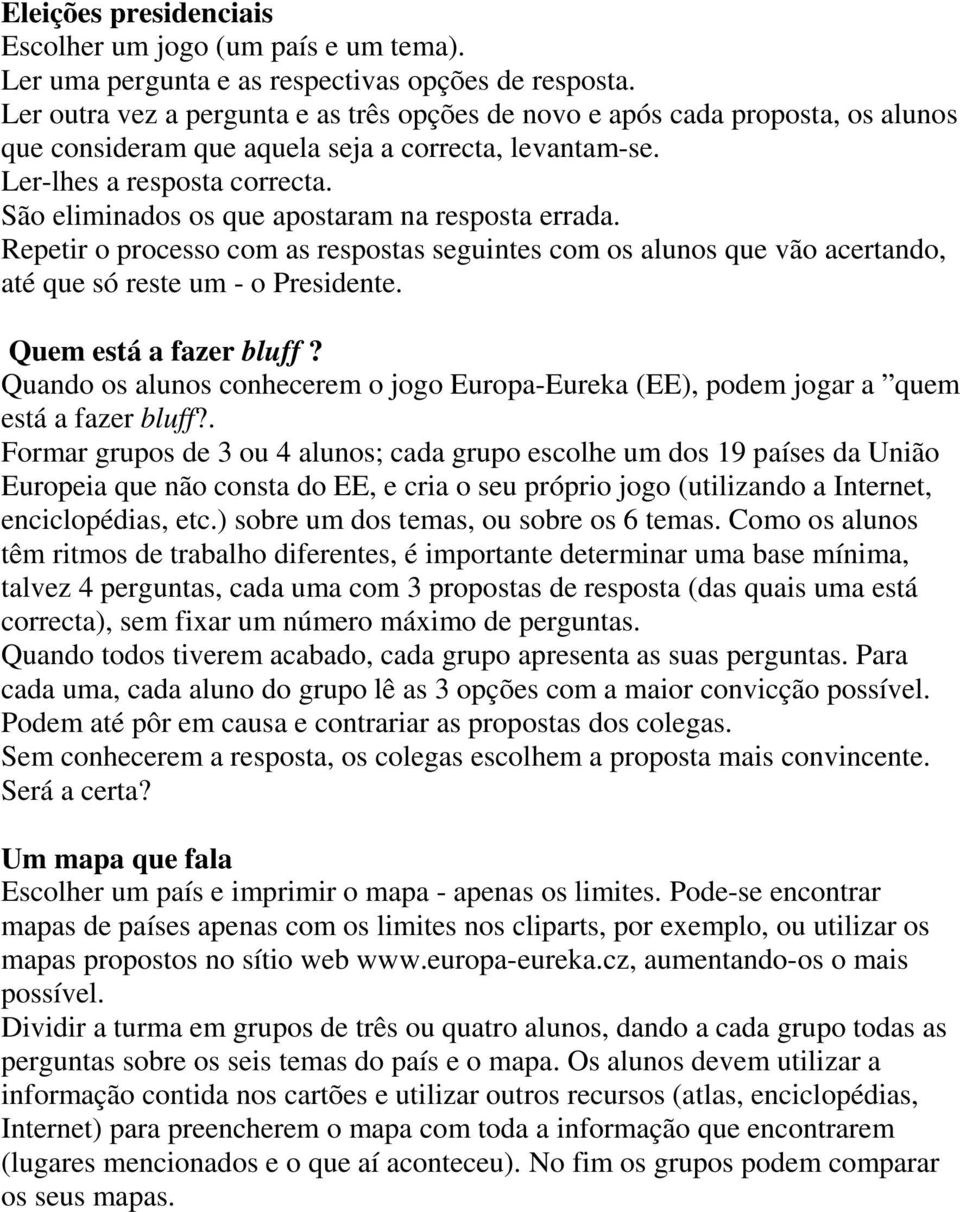 São eliminados os que apostaram na resposta errada. Repetir o processo com as respostas seguintes com os alunos que vão acertando, até que só reste um - o Presidente. Quem está a fazer bluff?