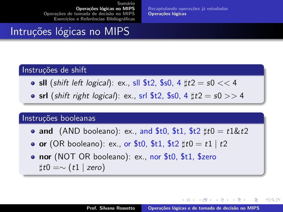 , srl $t2, $s0, 4 t2 = s0 >> 4 Instruções booleanas and (AND booleano): ex.