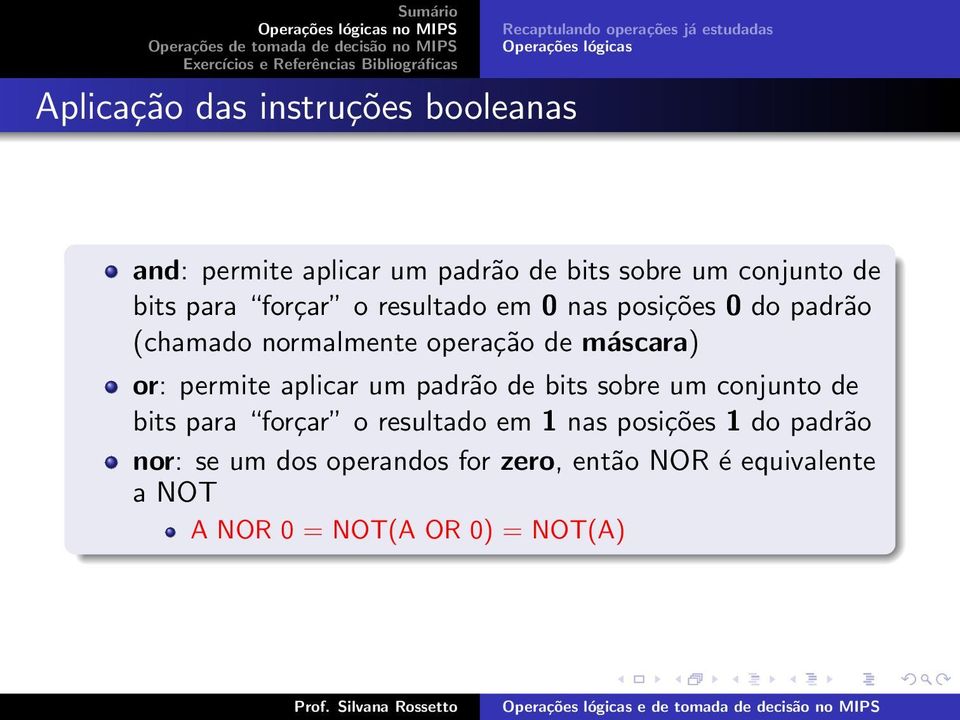 operação de máscara) or: permite aplicar um padrão de bits sobre um conjunto de bits para forçar o resultado em 1