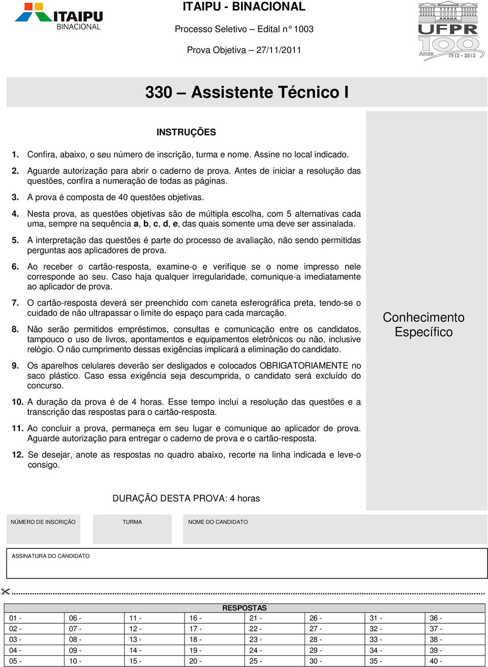 A prova é composta de 40 questões objetivas. 4. Nesta prova, as questões objetivas são de múltipla escolha, com 5 alternativas cada uma, sempre na sequência a, b, c, d, e, das quais somente uma deve ser assinalada.