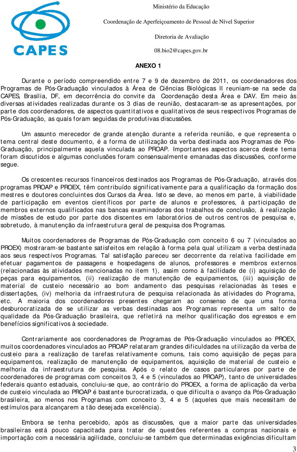 Em meio às diversas atividades realizadas durante os 3 dias de reunião, destacaram-se as apresentações, por parte dos coordenadores, de aspectos quantitativos e qualitativos de seus respectivos