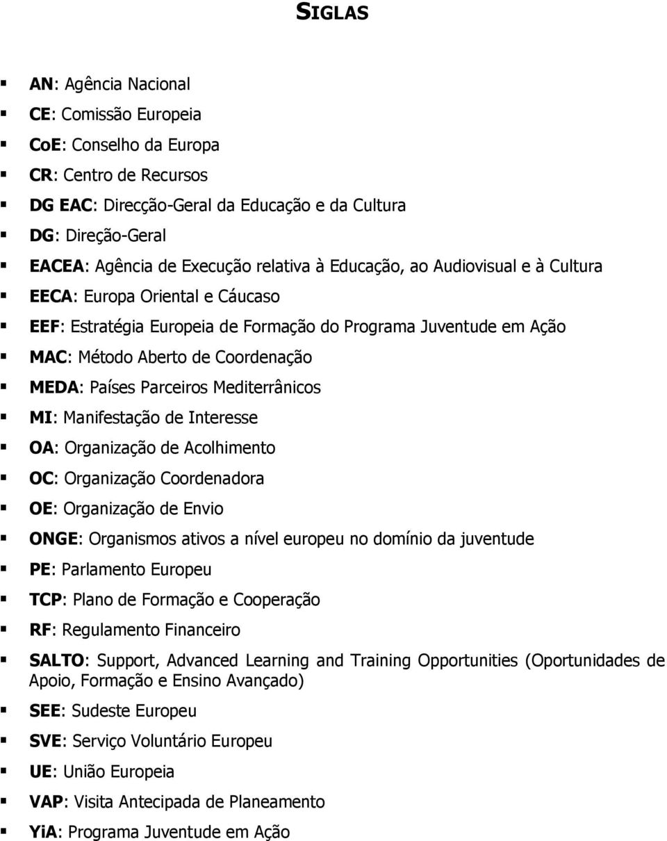 Mediterrânicos MI: Manifestação de Interesse OA: Organização de Acolhimento OC: Organização Coordenadora OE: Organização de Envio ONGE: Organismos ativos a nível europeu no domínio da juventude PE: