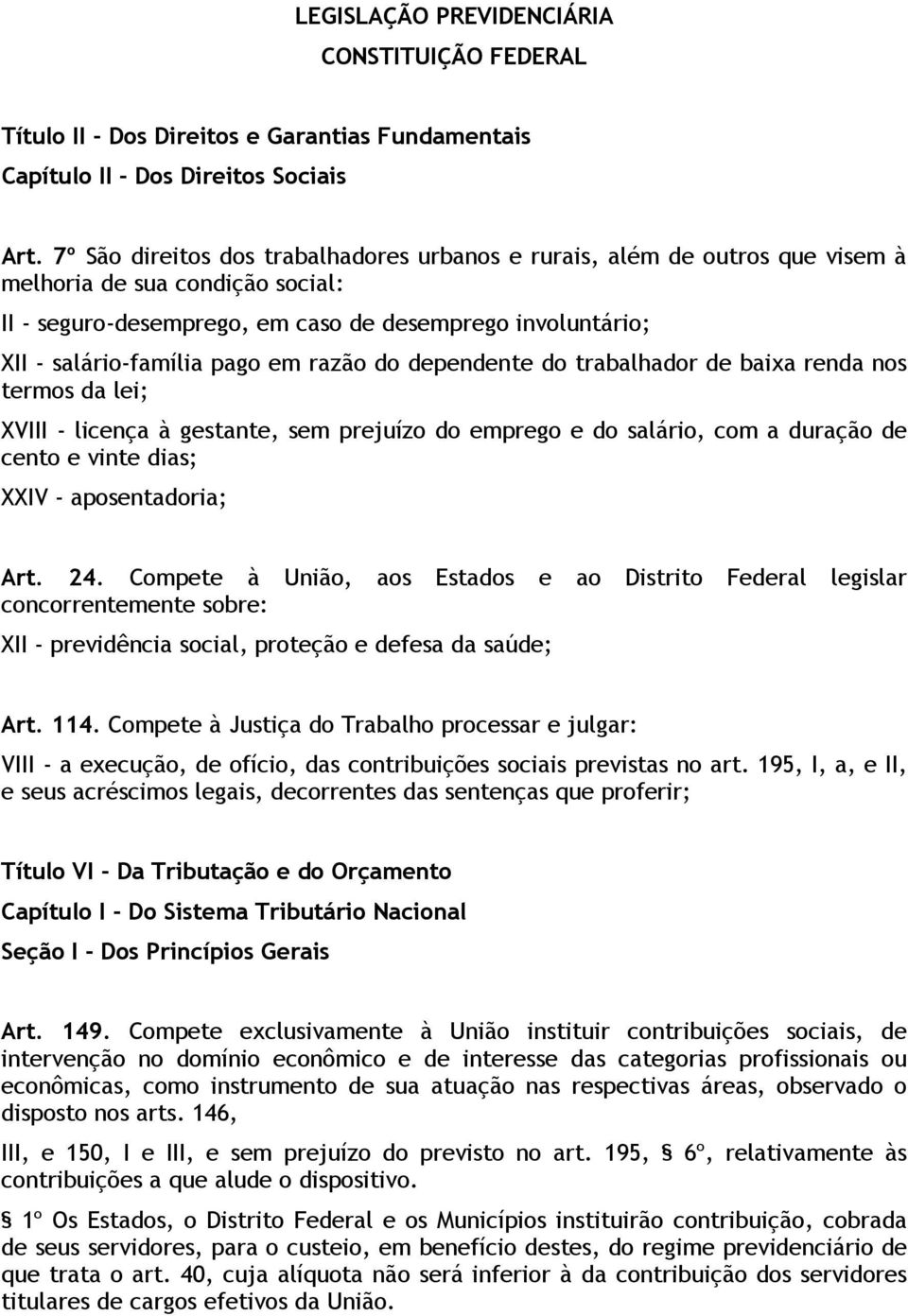 em razão do dependente do trabalhador de baixa renda nos termos da lei; XVIII - licença à gestante, sem prejuízo do emprego e do salário, com a duração de cento e vinte dias; XXIV - aposentadoria;