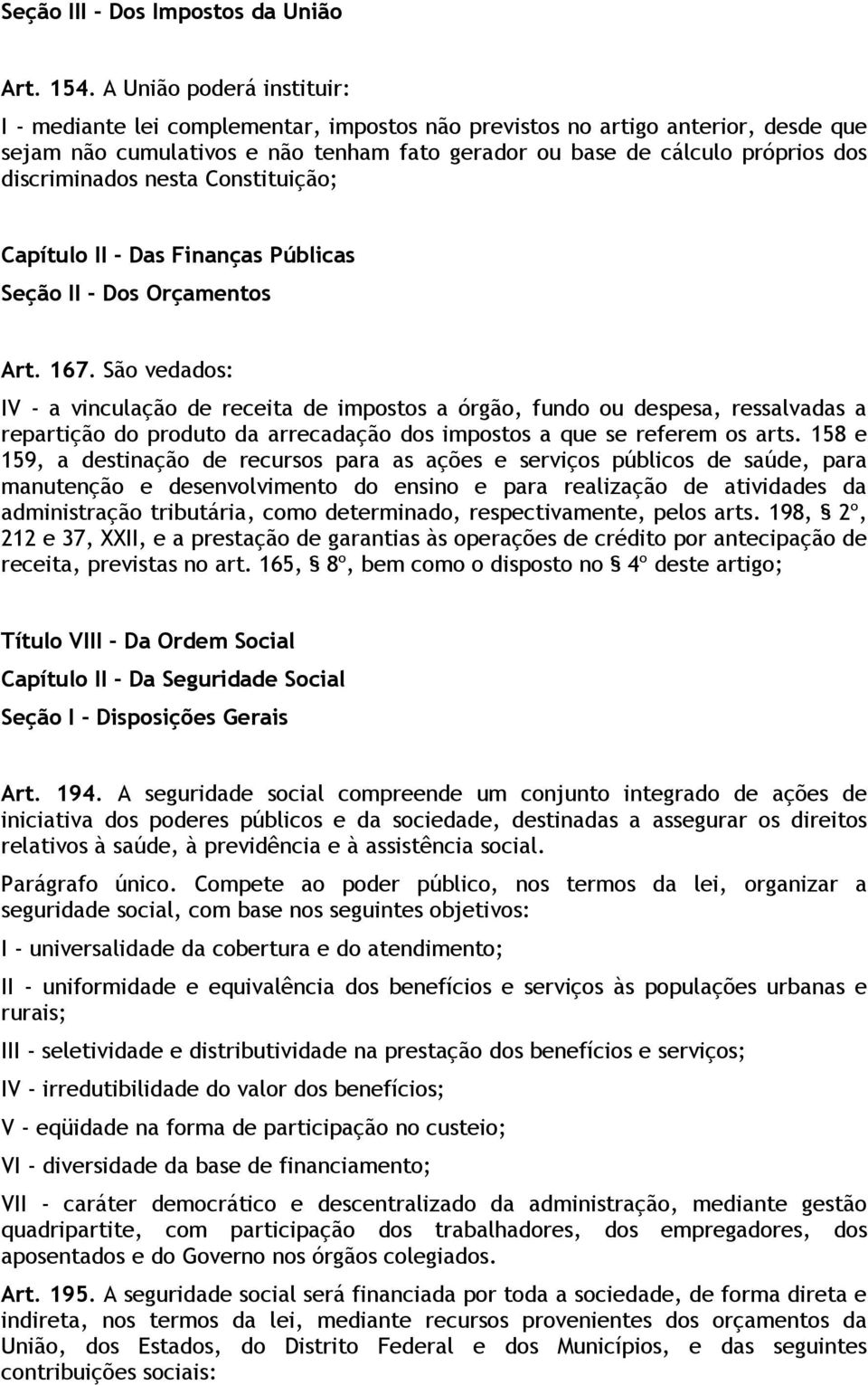 discriminados nesta Constituição; Capítulo II - Das Finanças Públicas Seção II - Dos Orçamentos Art. 167.