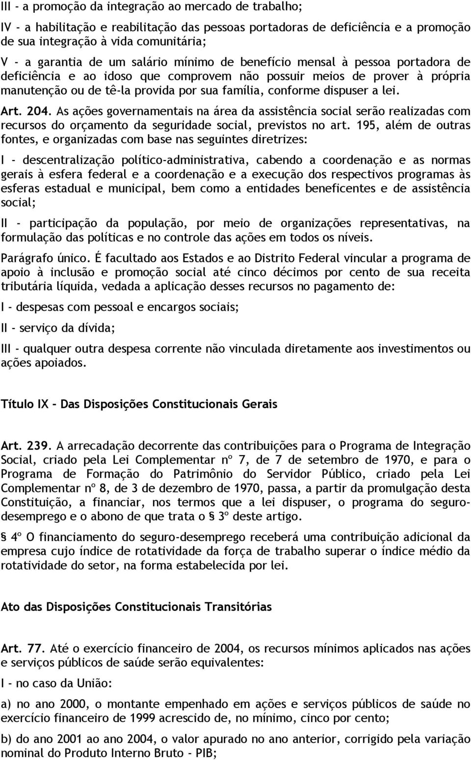 lei. Art. 204. As ações governamentais na área da assistência social serão realizadas com recursos do orçamento da seguridade social, previstos no art.