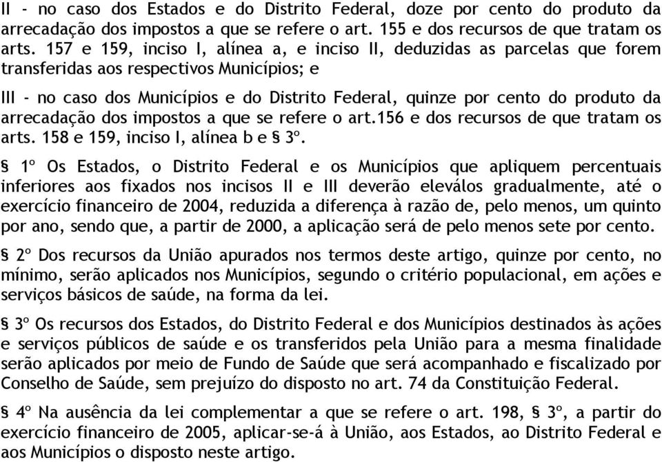 da arrecadação dos impostos a que se refere o art.156 e dos recursos de que tratam os arts. 158 e 159, inciso I, alínea b e 3º.