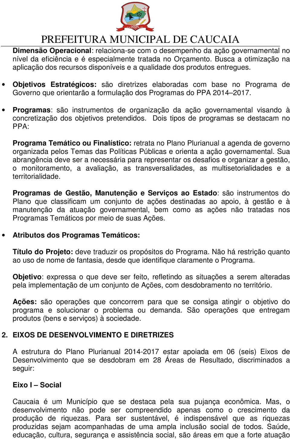 Objetivos Estratégicos: são diretrizes elaboradas com base no Programa de Governo que orientarão a formulação dos Programas do PPA 2014 2017.