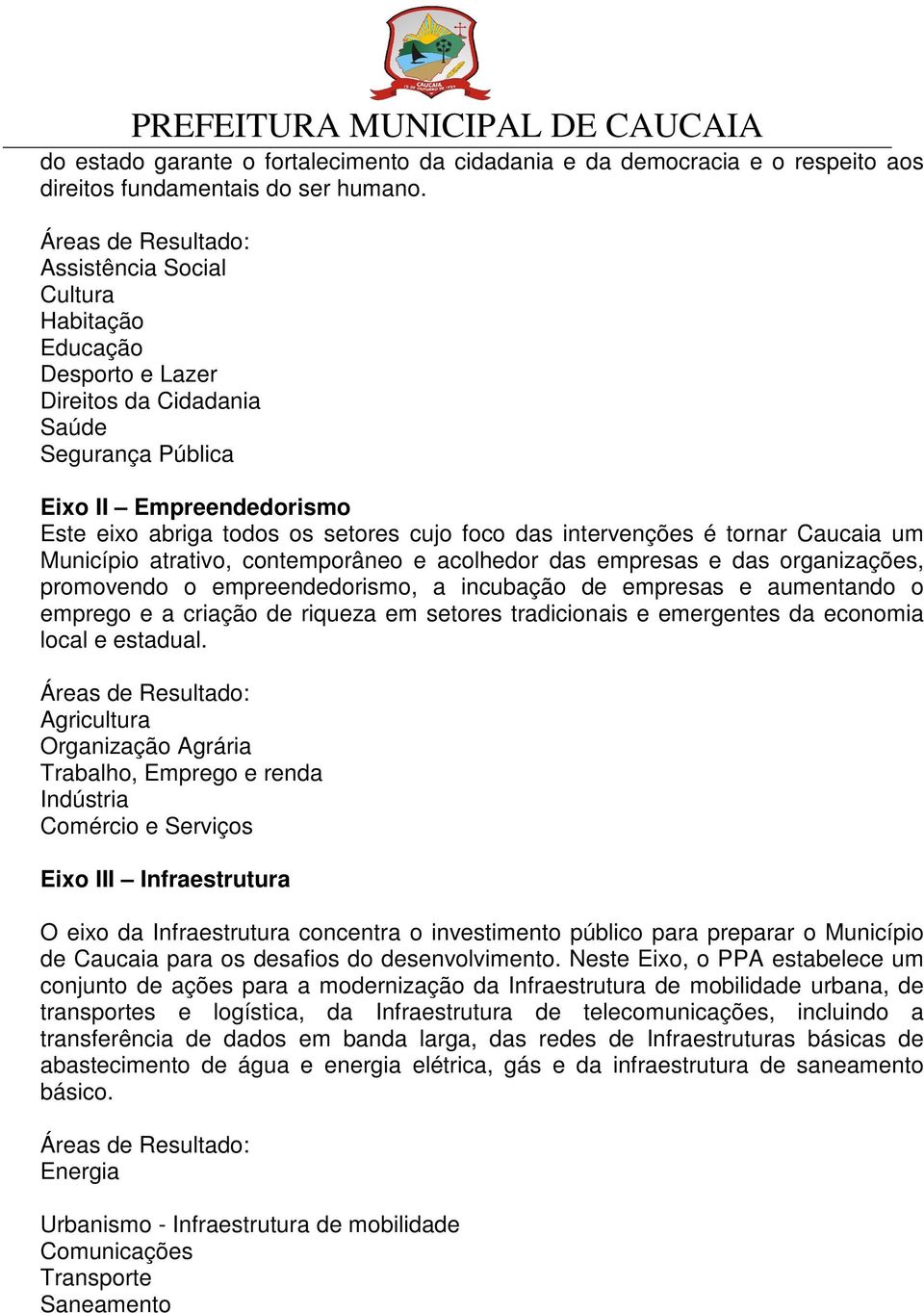 das intervenções é tornar Caucaia um Município atrativo, contemporâneo e acolhedor das empresas e das organizações, promovendo o empreendedorismo, a incubação de empresas e aumentando o emprego e a