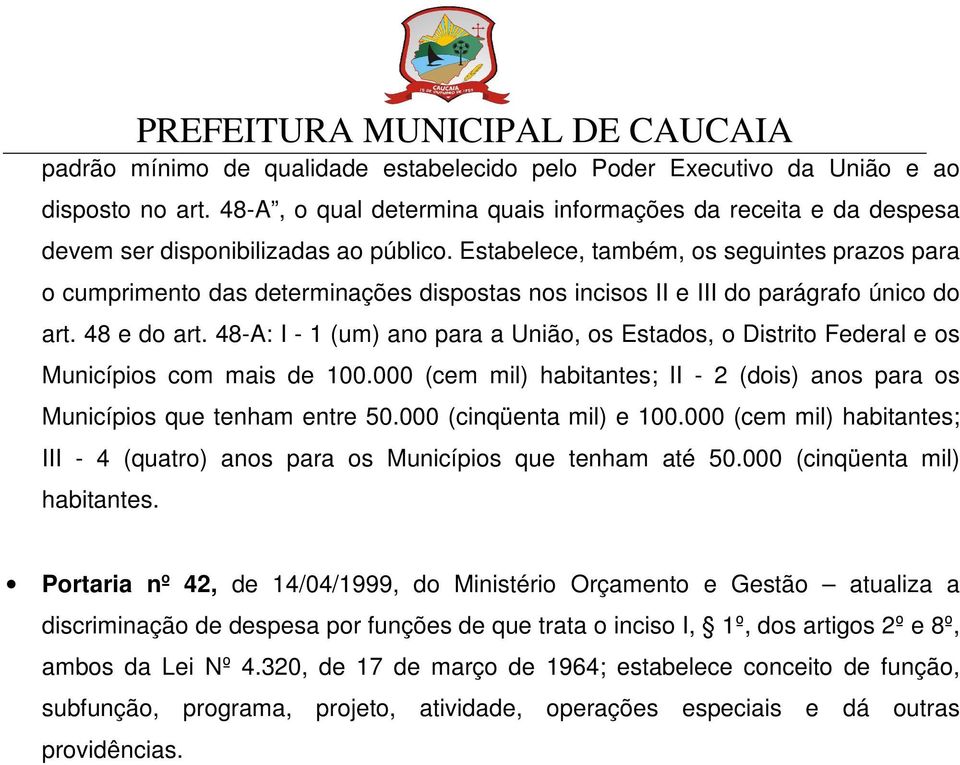 48-A: I - 1 (um) ano para a União, os Estados, o Distrito Federal e os Municípios com mais de 100.000 (cem mil) habitantes; II - 2 (dois) anos para os Municípios que tenham entre 50.