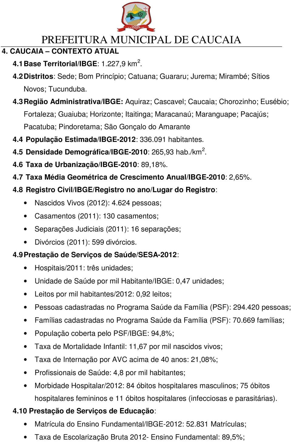 2 Distritos: Sede; Bom Princípio; Catuana; Guararu; Jurema; Mirambé; Sítios Novos; Tucunduba. 4.