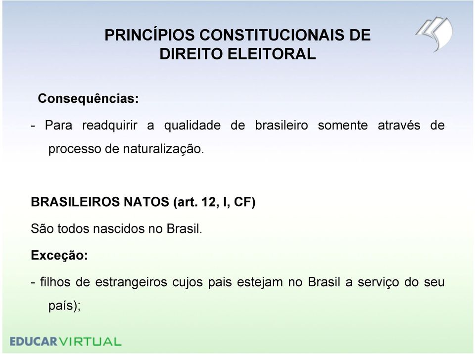 BRASILEIROS NATOS(art. 12, I, CF) São todos nascidos no Brasil.