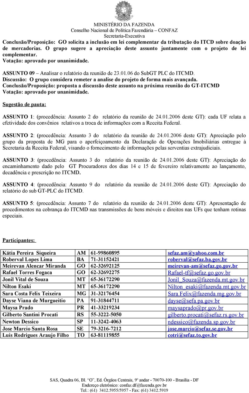 Discussão: O grupo considera remeter a analise do projeto de forma mais avançada.