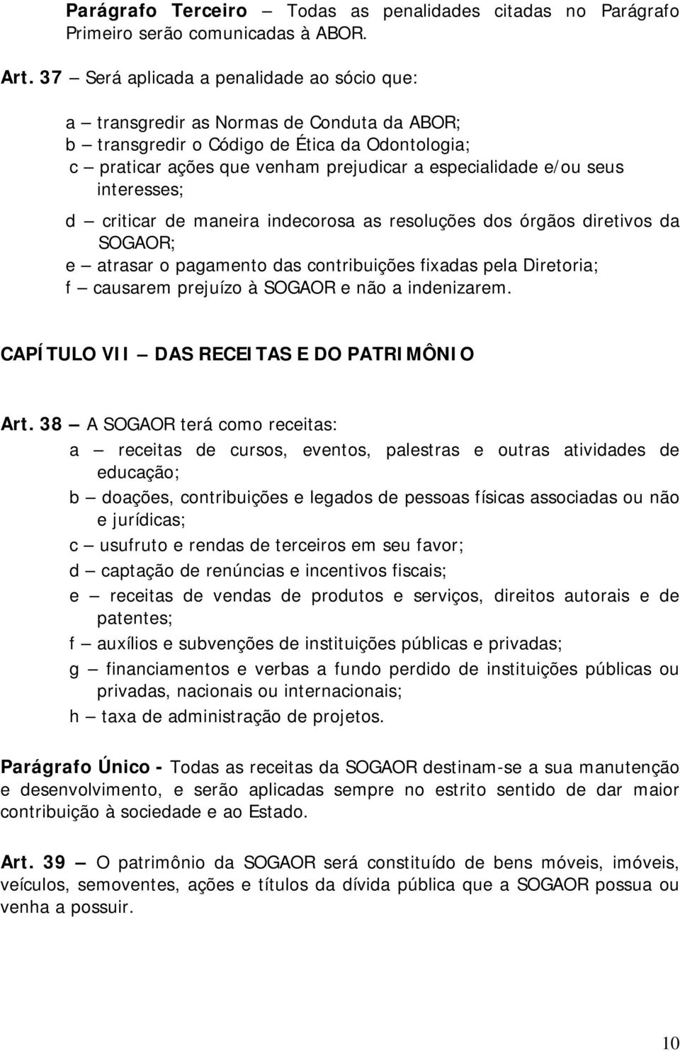 seus interesses; d criticar de maneira indecorosa as resoluções dos órgãos diretivos da SOGAOR; e atrasar o pagamento das contribuições fixadas pela Diretoria; f causarem prejuízo à SOGAOR e não a