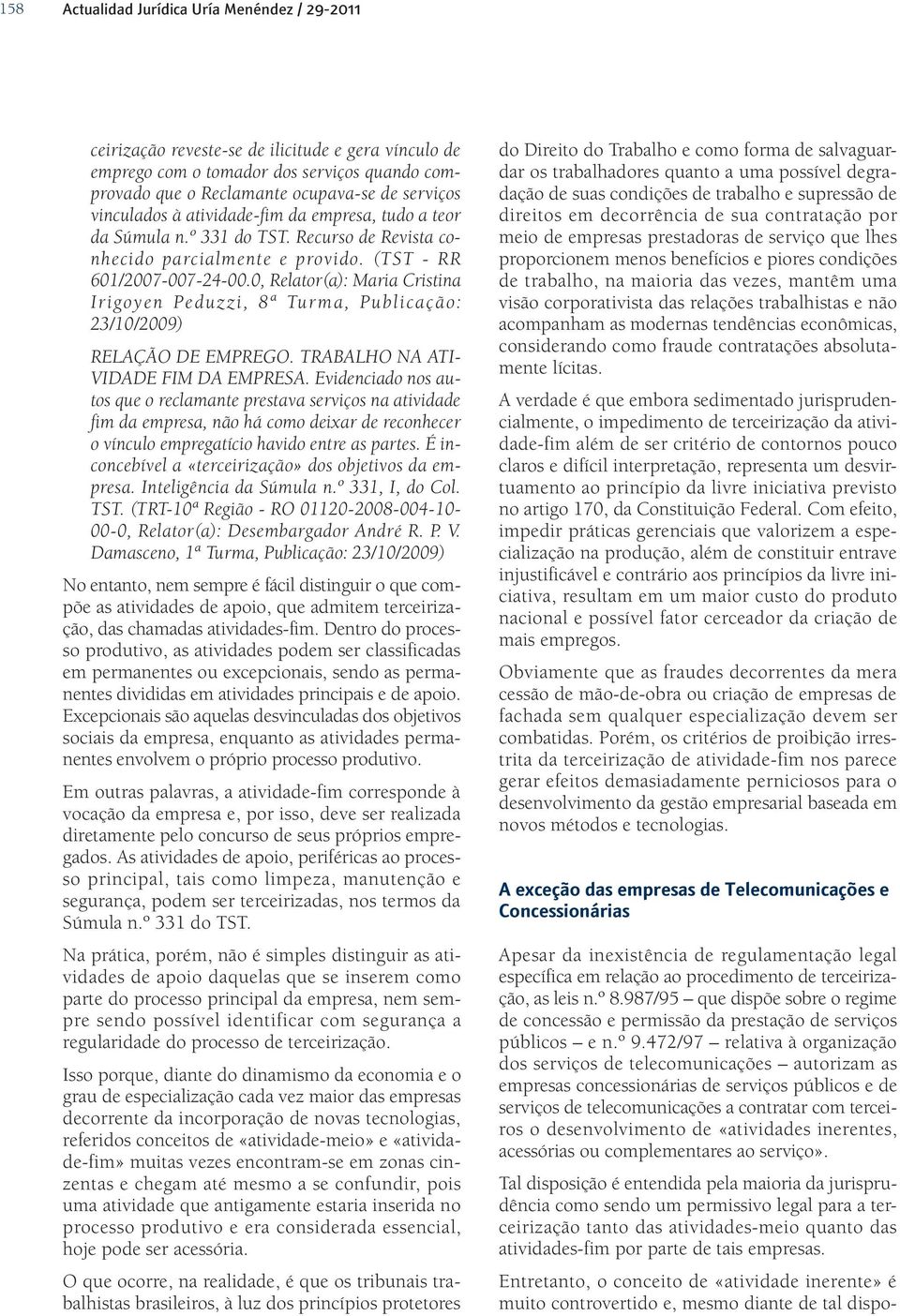 472/97 relativa à organização dos serviços de telecomunicações autorizam as empresas concessionárias de serviços públicos e de serviços de telecomunicações a contratar com terceiros o desenvolvimento