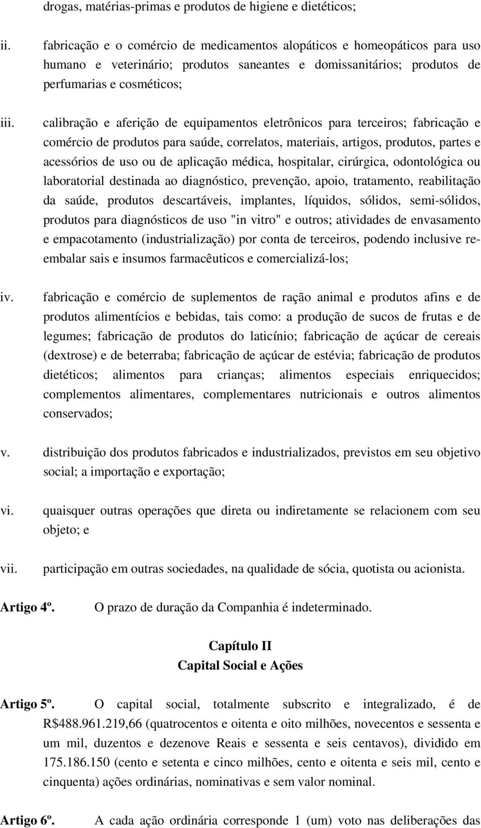 calibração e aferição de equipamentos eletrônicos para terceiros; fabricação e comércio de produtos para saúde, correlatos, materiais, artigos, produtos, partes e acessórios de uso ou de aplicação