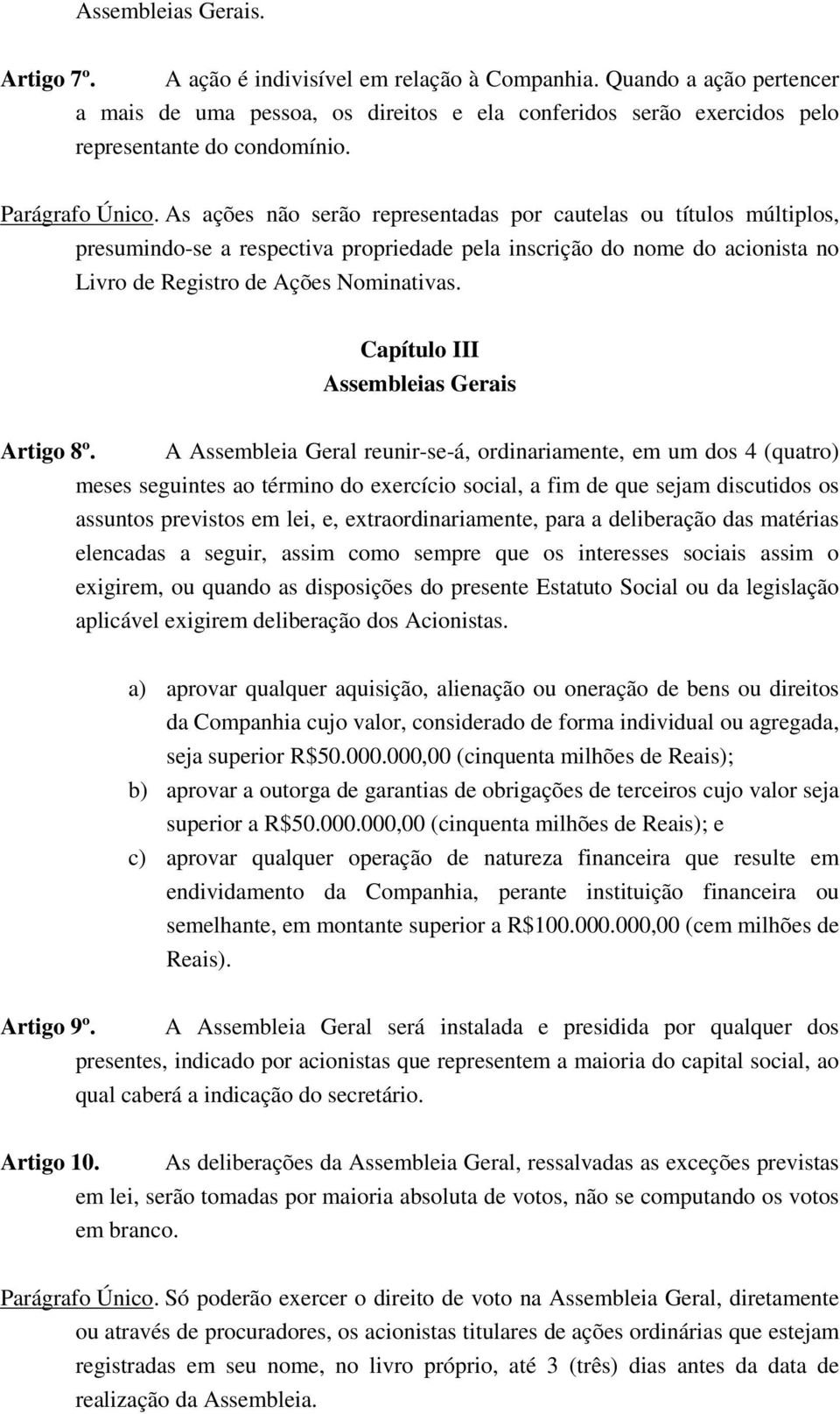 As ações não serão representadas por cautelas ou títulos múltiplos, presumindo-se a respectiva propriedade pela inscrição do nome do acionista no Livro de Registro de Ações Nominativas.