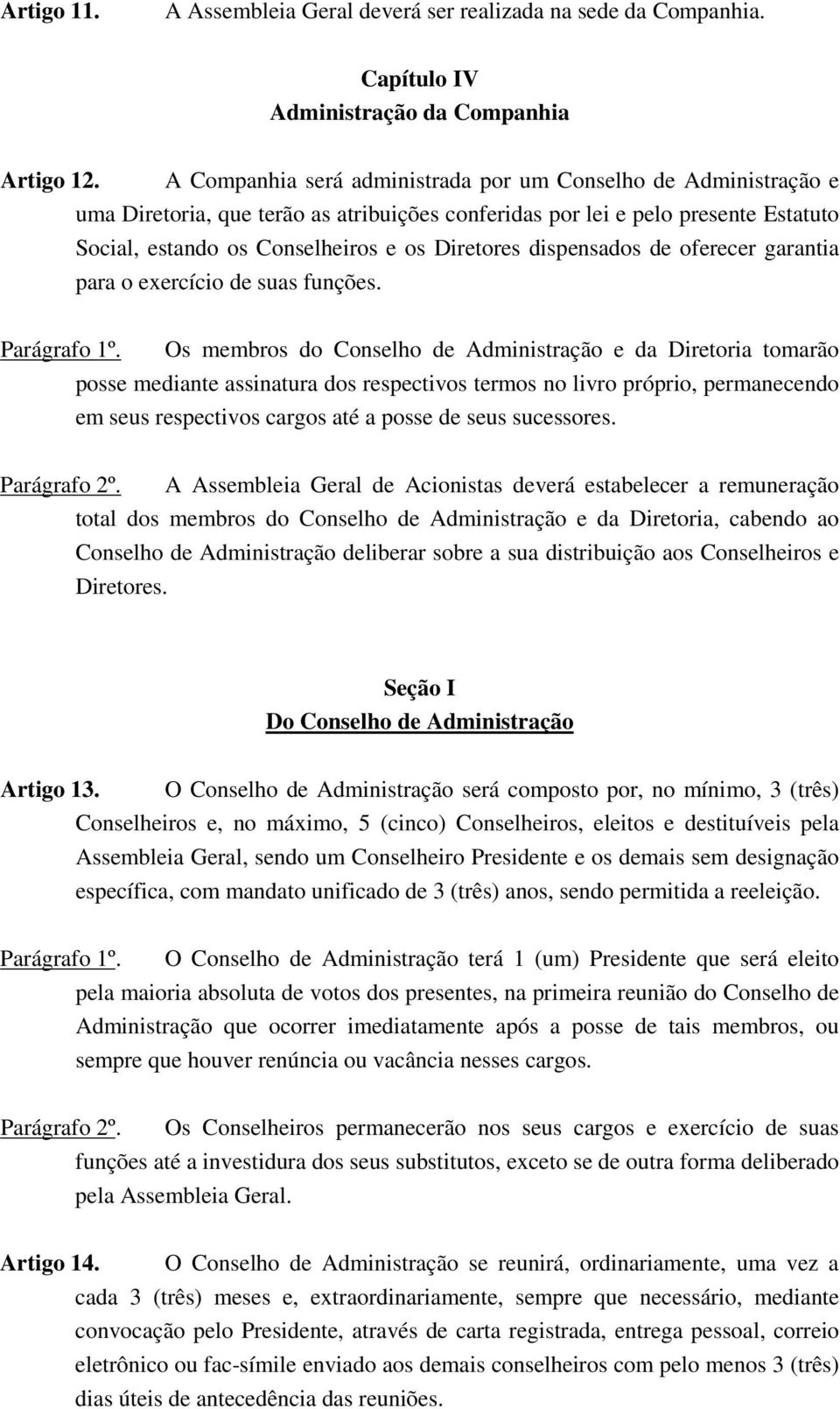 dispensados de oferecer garantia para o exercício de suas funções. Parágrafo 1º.