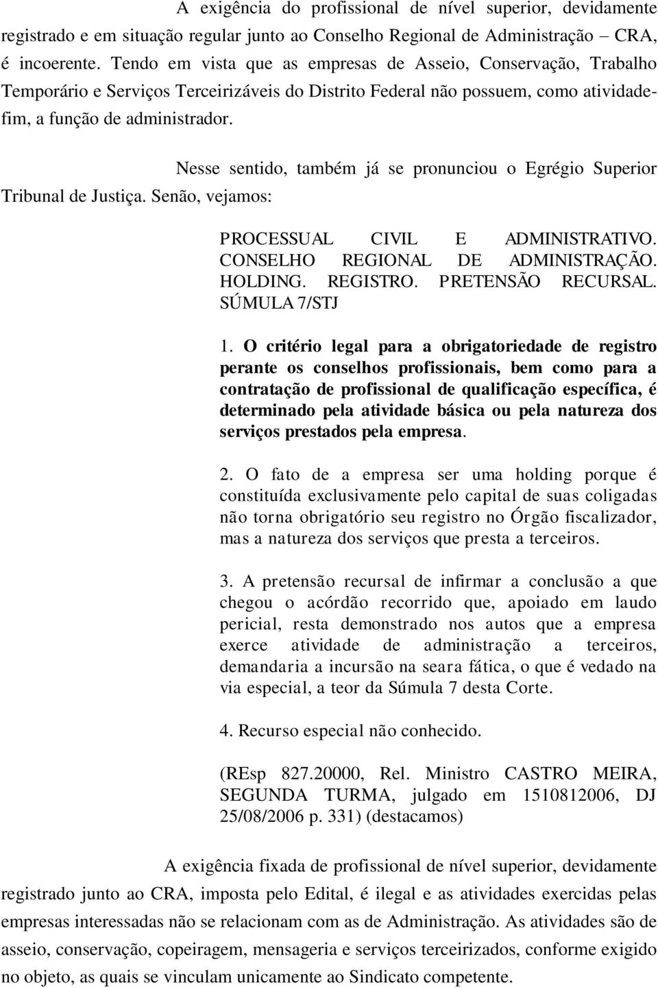 Senão, vejamos: Nesse sentido, também já se pronunciou o Egrégio Superior PROCESSUAL CIVIL E ADMINISTRATIVO. CONSELHO REGIONAL DE ADMINISTRAÇÃO. HOLDING. REGISTRO. PRETENSÃO RECURSAL. SÚMULA 7/STJ 1.