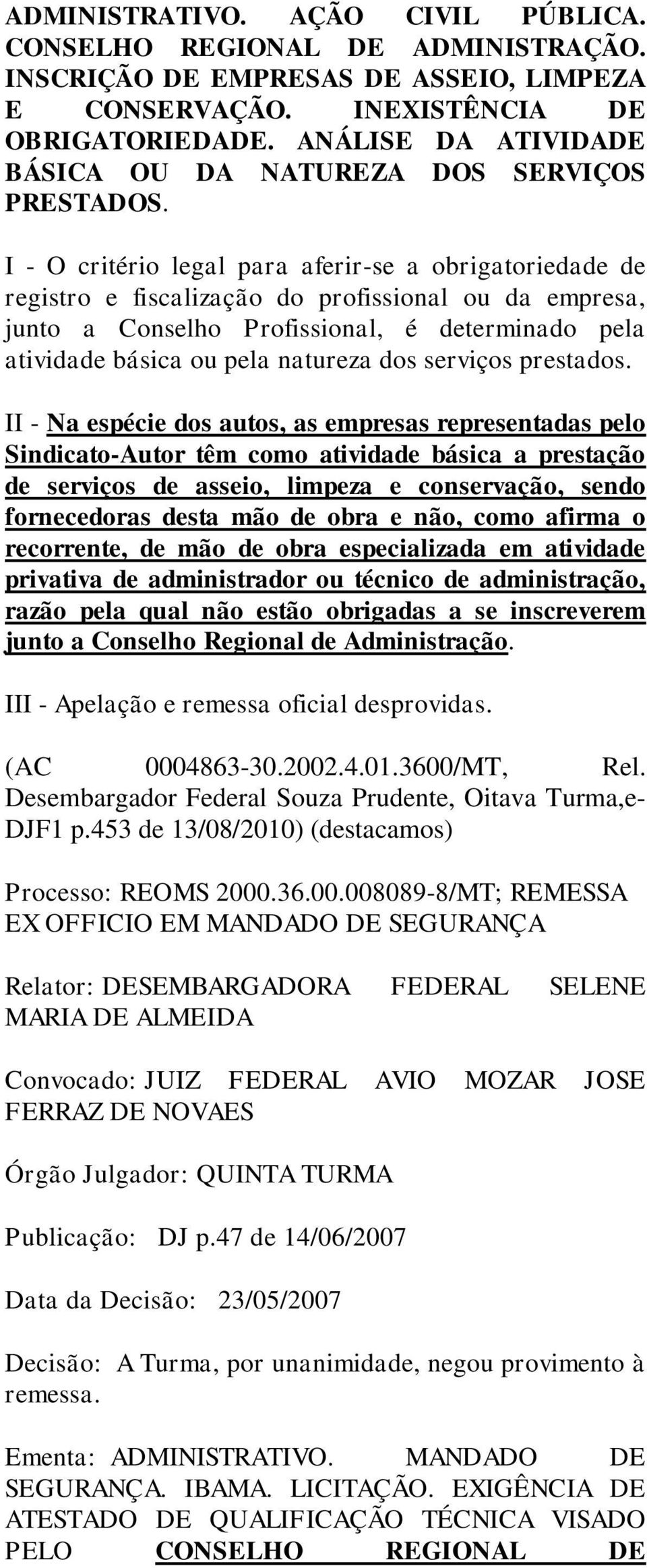 I - O critério legal para aferir-se a obrigatoriedade de registro e fiscalização do profissional ou da empresa, junto a Conselho Profissional, é determinado pela atividade básica ou pela natureza dos