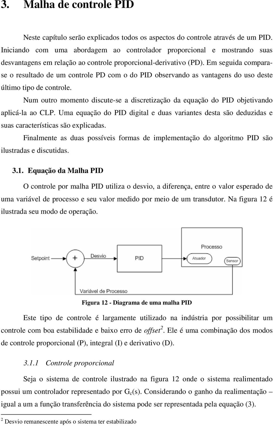 Em sguida comparas o rsultado d um cotrol PD com o do PID obsrvado as vatags do uso dst último tipo d cotrol. Num outro momto discut-s a discrtização da quação do PID objtivado aplicá-la ao CLP.