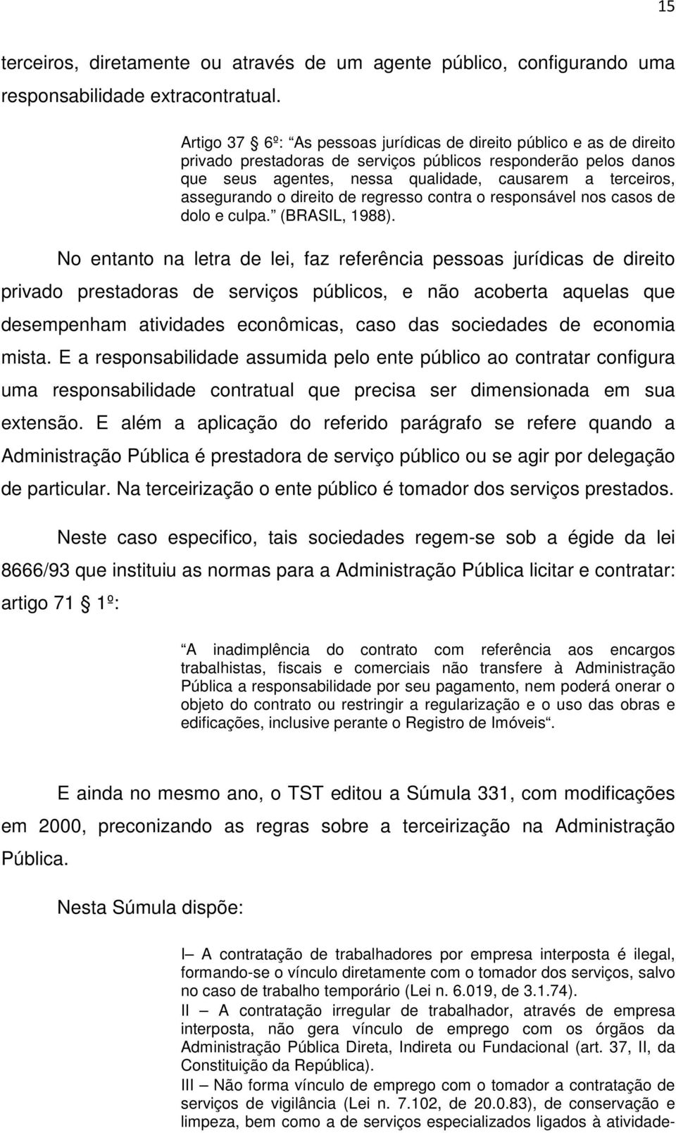 assegurando o direito de regresso contra o responsável nos casos de dolo e culpa. (BRASIL, 1988).