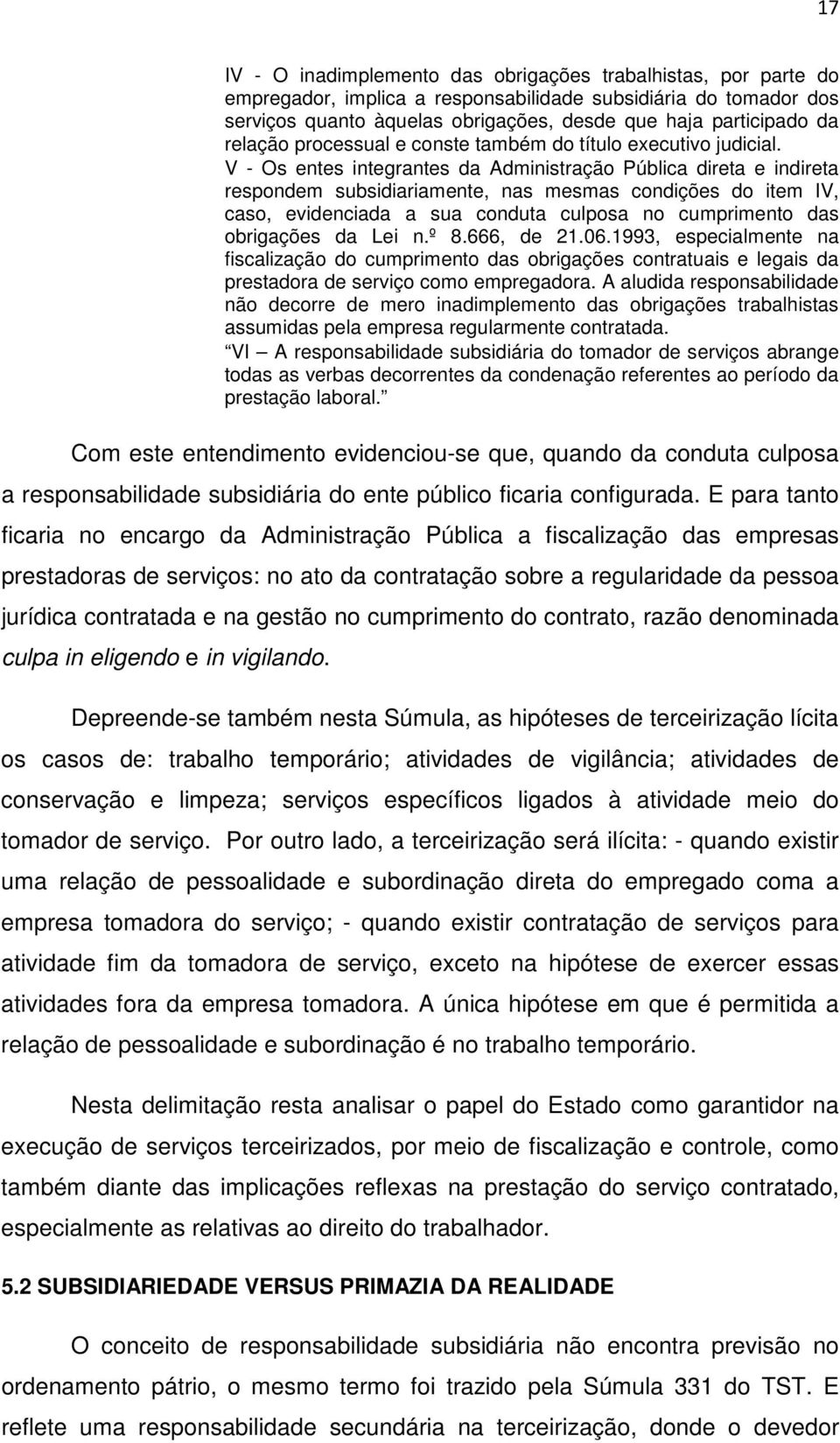 V - Os entes integrantes da Administração Pública direta e indireta respondem subsidiariamente, nas mesmas condições do item IV, caso, evidenciada a sua conduta culposa no cumprimento das obrigações