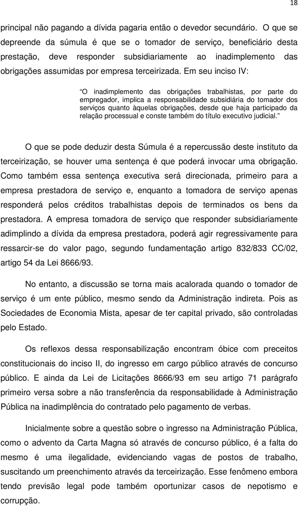 Em seu inciso IV: O inadimplemento das obrigações trabalhistas, por parte do empregador, implica a responsabilidade subsidiária do tomador dos serviços quanto àquelas obrigações, desde que haja