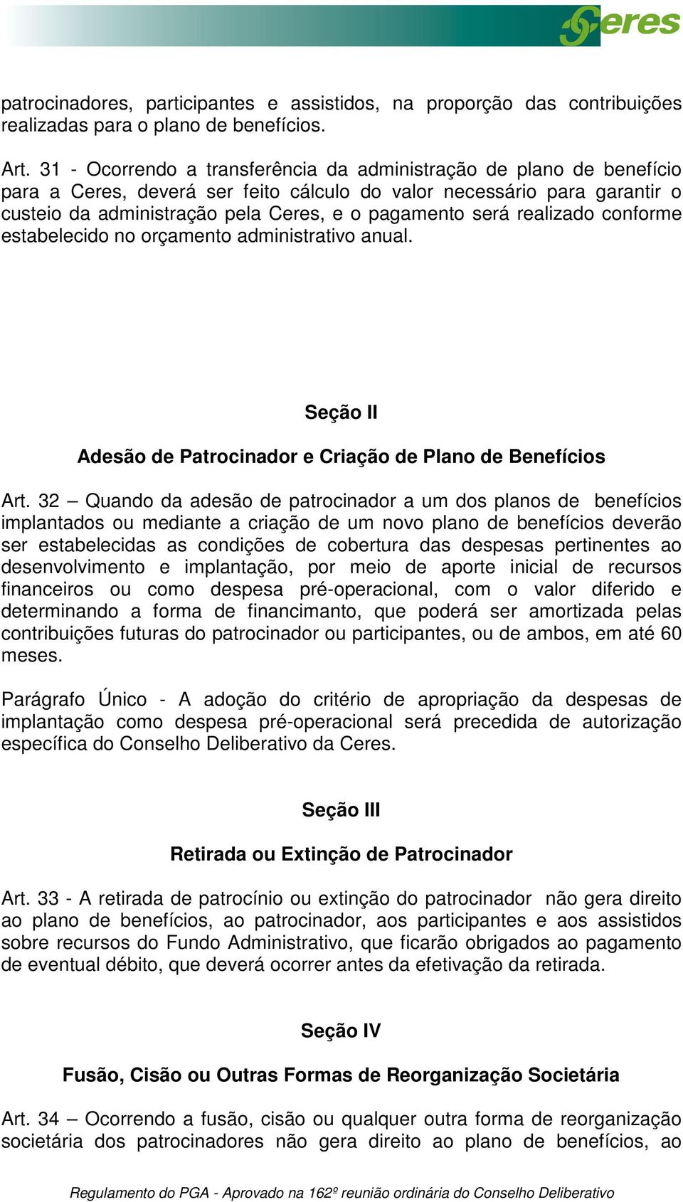 será realizado conforme estabelecido no orçamento administrativo anual. Seção II Adesão de Patrocinador e Criação de Plano de Benefícios Art.