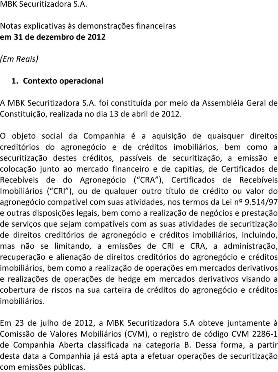 e colocação junto ao mercado financeiro e de capitias, de Certificados de Recebíveis de do Agronegócio ( CRA ), Certificados de Recebíveis Imobiliários ( CRI ), ou de qualquer outro título de crédito