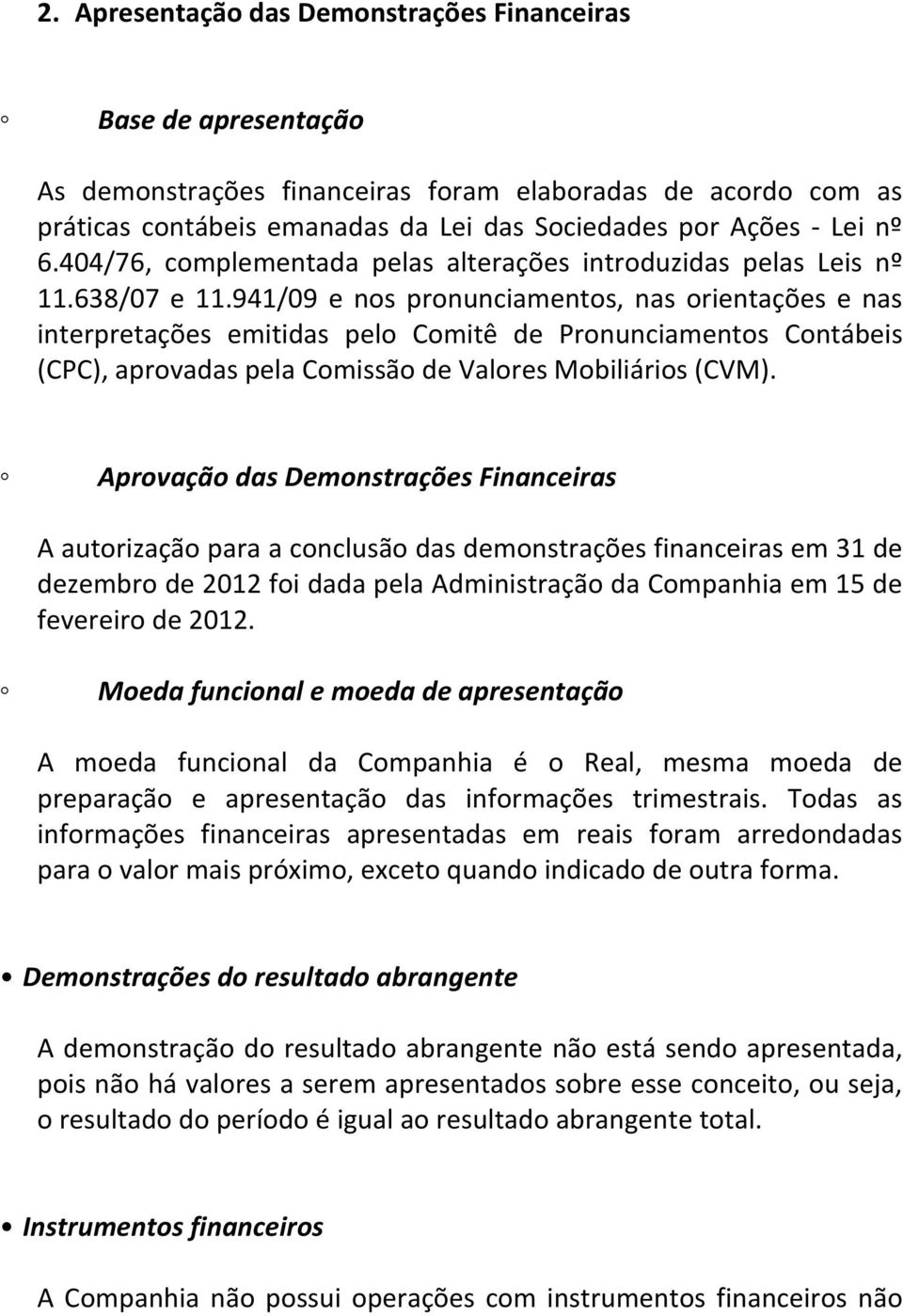 941/09 e nos pronunciamentos, nas orientações e nas interpretações emitidas pelo Comitê de Pronunciamentos Contábeis (CPC), aprovadas pela Comissão de Valores Mobiliários (CVM).